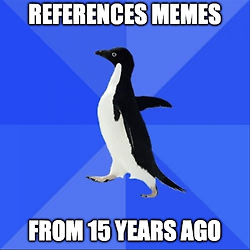 Meme di un pinguino socialmente goffo, che dice "fa riferimenti a meme... di 15 anni fa"