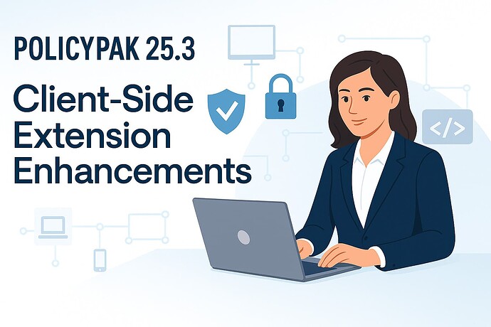 Das Bild zeigt eine professionelle Person, die einen Laptop benutzt, mit dem Titel „POLICYPAK 25.3 Client-Side Extensions Enhancements“ und verwandten Symbolen, die Sicherheit und Technologie im Hintergrund darstellen. (Beschriftet von KI)