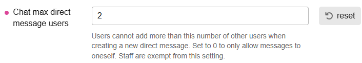 chat max direct message users: Users cannot add more than this number of other users when creating a new direct message. Set to 0 to only allow messages to oneself. Staff are exempt from this setting.