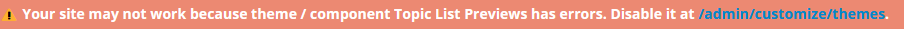 Your site may not work because theme / component Topic List Previews has errors. Disable it at..